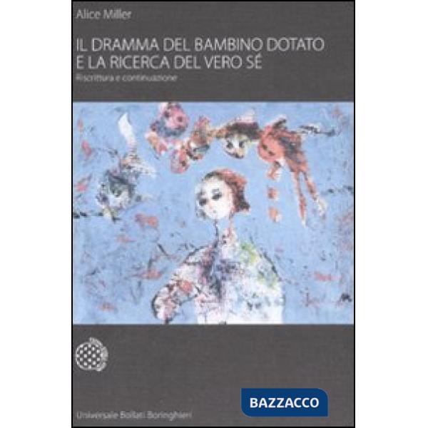 Dramma del bambino dotato e la ricerca del vero sé. Riscrittura e continuazione (Il)
