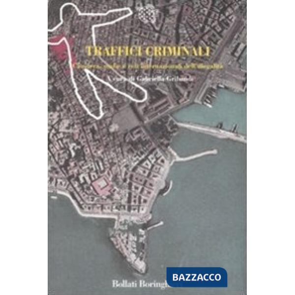 Traffici criminali. Camorra, mafia e reti internazionali dell'illegalità