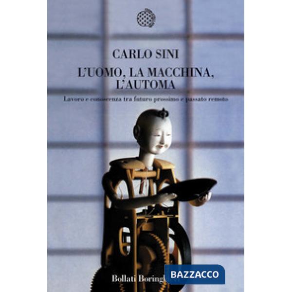 Uomo, la macchina, l'automa. Lavoro e conoscenza tra futuro prossimo e passato remoto (L')