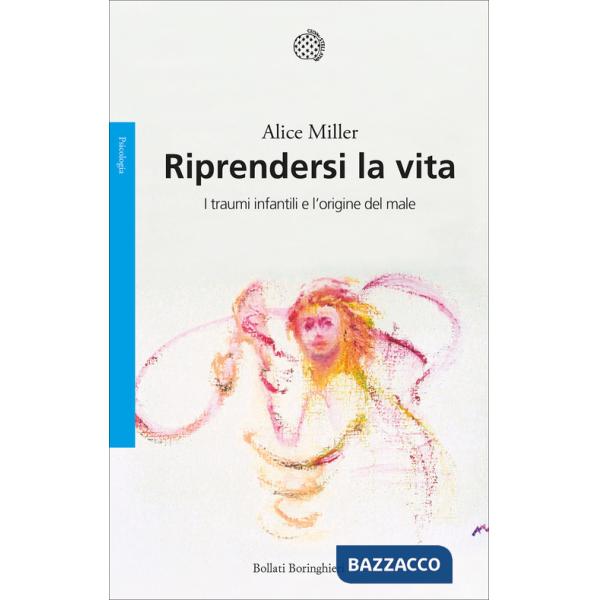 Riprendersi la vita. I traumi infantili e l'origine del male