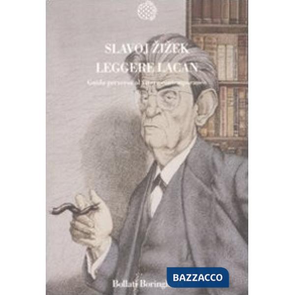 Leggere Lacan. Guida perversa al vivere contemporaneo