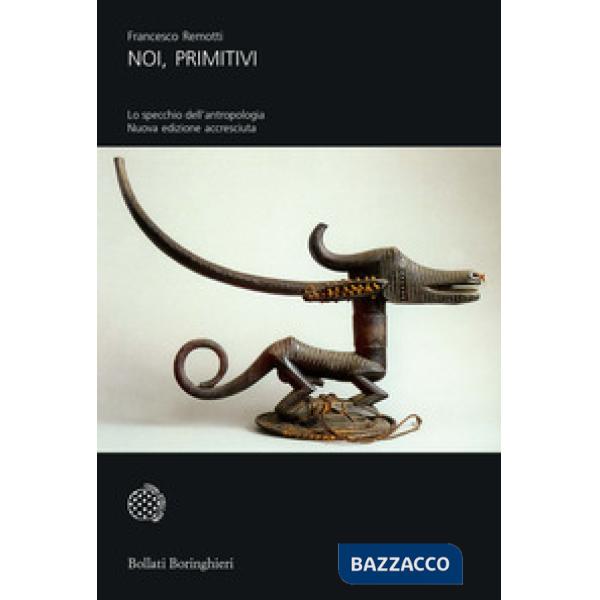 Noi, primitivi. Lo specchio dell'antropologia