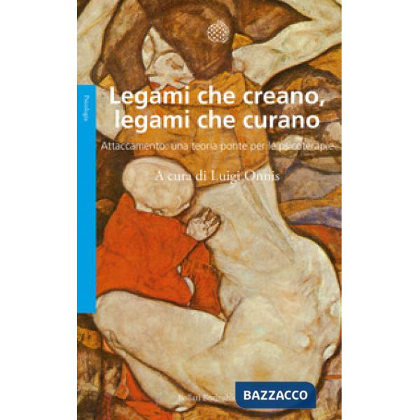 Legami che creano, legami che curano. Attaccamento: una teoria ponte per le psicoterapie