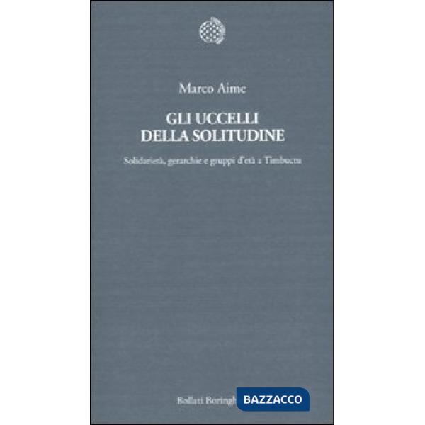 Uccelli della solitudine. Solidarietà, gerarchie e gruppi d'età a Timbuctu (Gli)