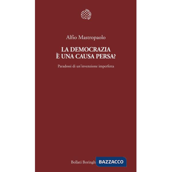 Democrazia è una causa persa? Paradossi di un'invenzione imperfetta (La)