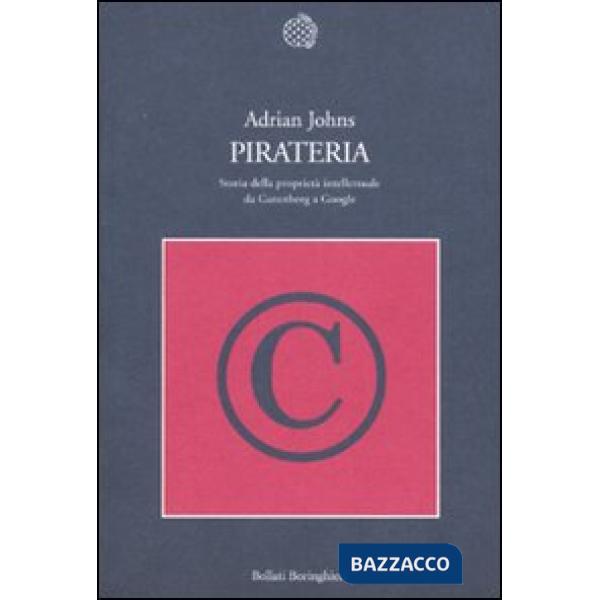 Pirateria. Storia della proprietà intellettuale da Gutenberg a Google