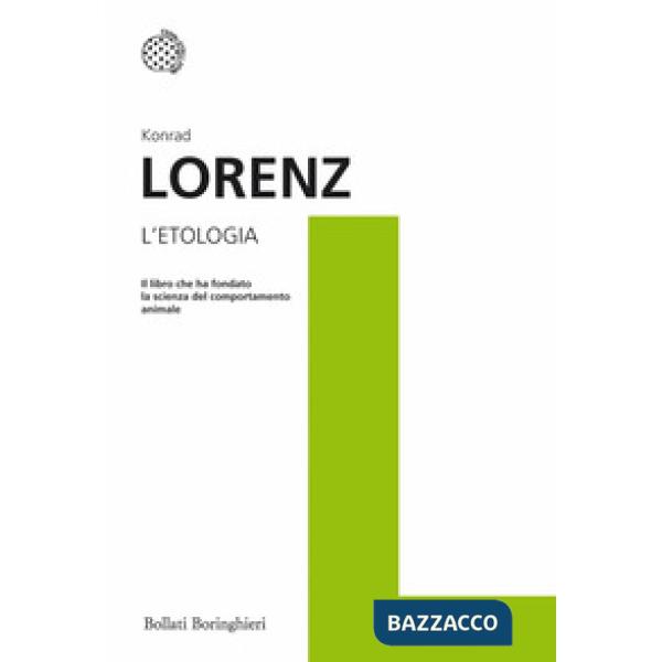 Etologia. Il libro che ha fondato la scienza del comportamento animale (L')