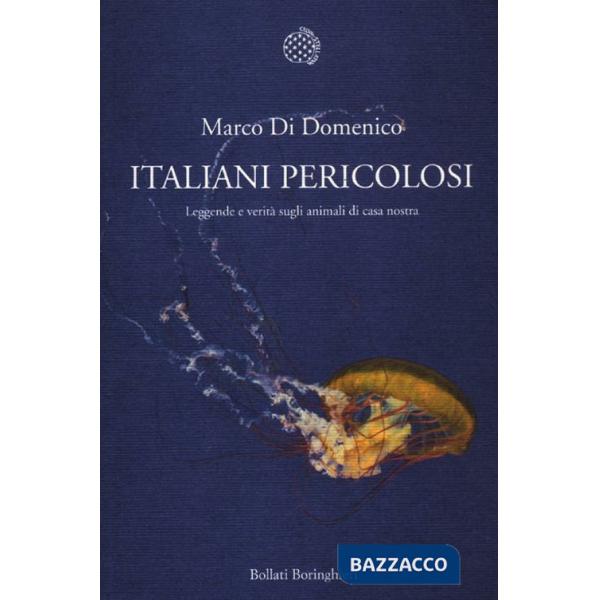Italiani pericolosi. Leggende e verità sugli animali di casa nostra