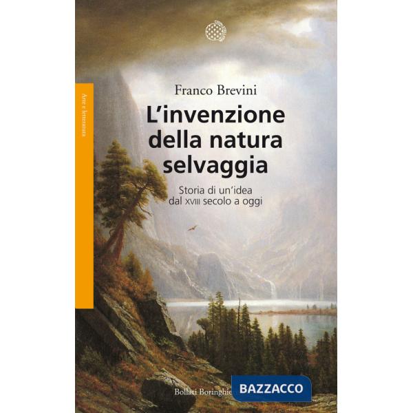 Invenzione della natura selvaggia. Storia di un'idea dal XVIII secolo a oggi (L')