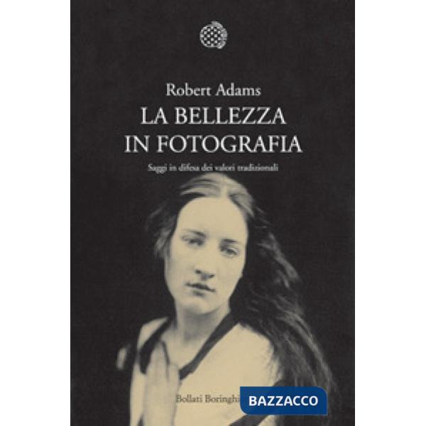 Bellezza in fotografia. Saggi in difesa dei valori tradizionali (La)