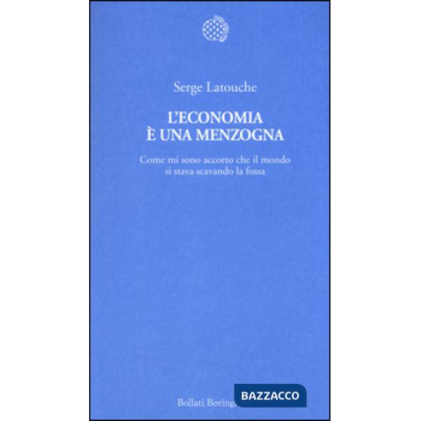 Economia è una menzogna. Come mi sono accorto che il mondo si stava scavando la fossa (L')