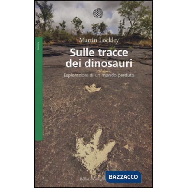 Sulle tracce dei dinosauri. Esplorazioni di un mondo perduto