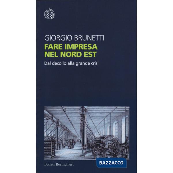 Fare impresa nel Nord Est. Dal decollo alla grande crisi