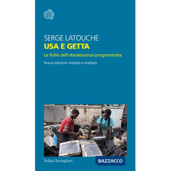 Usa e getta. Le follie dell'obsolescenza programmata. Nuova ediz.