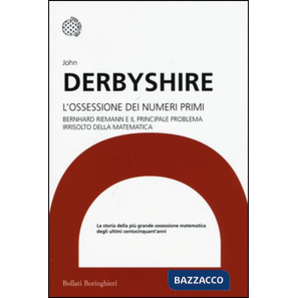 Ossessione dei numeri primi. Bernhard Riemann e il principale problema irrisolto