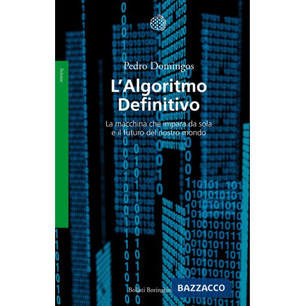 Algoritmo definitivo. La macchina che impara da sola e il futuro del nostro mondo (L')