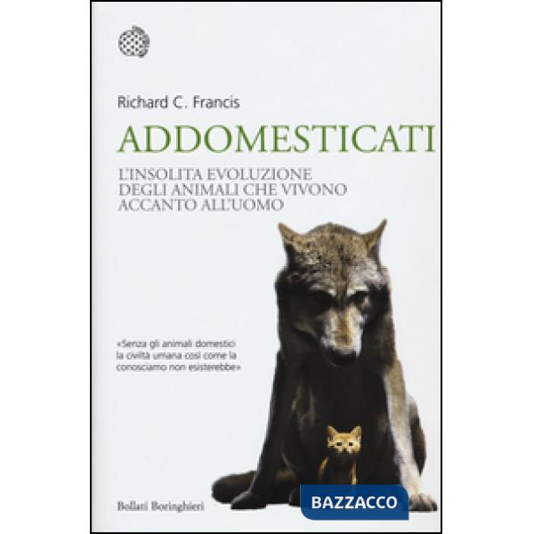 Addomesticati. L'insolita evoluzione degli animali che vivono accanto all'uomo