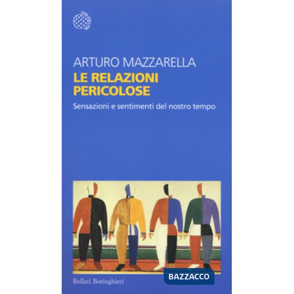 Relazioni pericolose. Sensazioni e sentimenti del nostro tempo (Le)