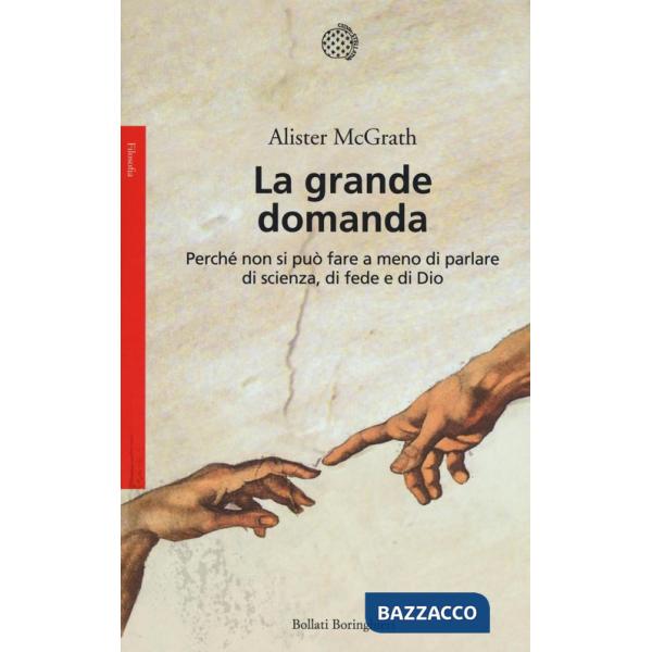 Grande domanda. Perché non si può fare a meno di parlare di scienza, di fede e di Dio (La)