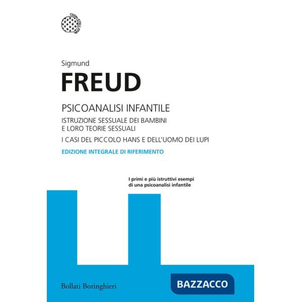 Psicoanalisi infantile. Istruzione sessuale dei bambini e loro teorie sessuali. I casi del piccolo Hans e dell'uomo dei lupi. Ed