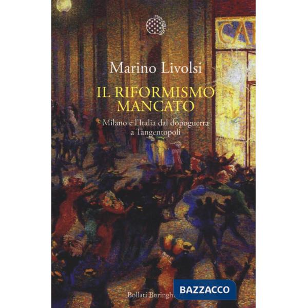 Riformismo mancato. Milano e l'Italia dal dopoguerra a Tangentopoli (Il)