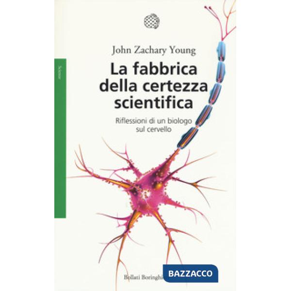 Fabbrica della certezza scientifica. Riflessioni di un biologo sul cervello. Nuova ediz. (La)