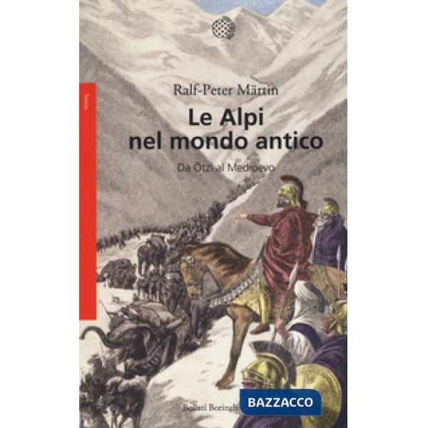 Alpi nel mondo antico. Da Ötzi al Medioevo (Le)