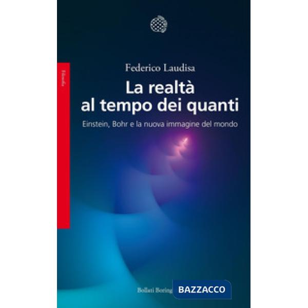 Realtà al tempo dei quanti. Einstein, Bohr e la nuova immagine del mondo (La)