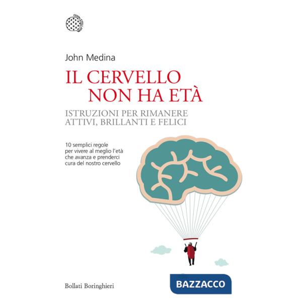Cervello non ha età. Istruzioni per rimanere attivi, brillanti e felici (Il)