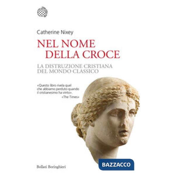 Nel nome della croce. La distruzione cristiana del mondo classico
