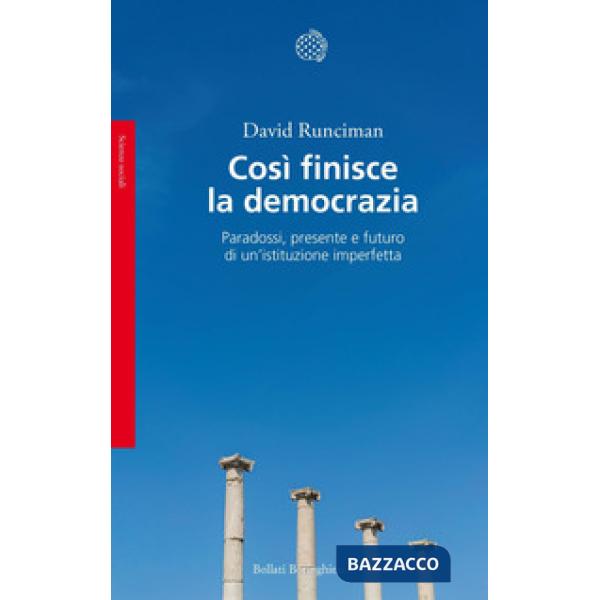 Così finisce la democrazia. Paradossi, presente e futuro di un'istituzione imper