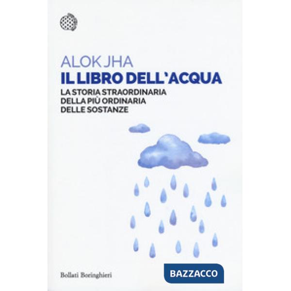 Libro dell'acqua. La storia straordinaria della più ordinaria delle sostanze (Il)