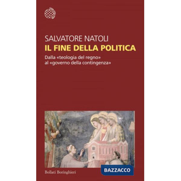 Fine della politica. Dalla «teologia del regno» al «governo della contingenza» (Il)