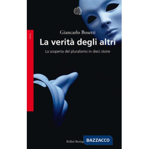 Verità degli altri. La scoperta del pluralismo in dieci storie (La)