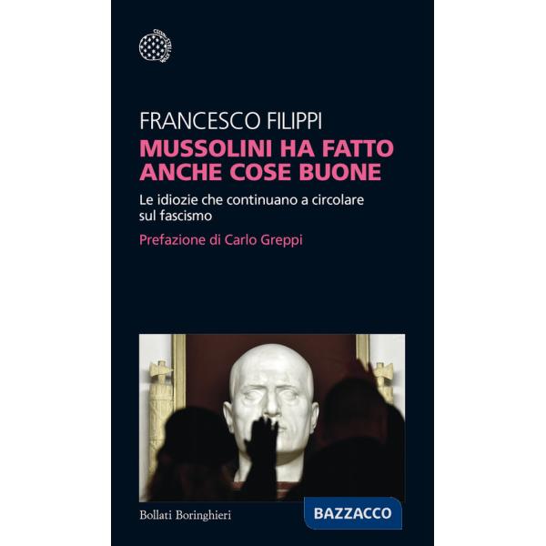 Mussolini ha fatto anche cose buone. Le idiozie che continuano a circolare sul fascismo