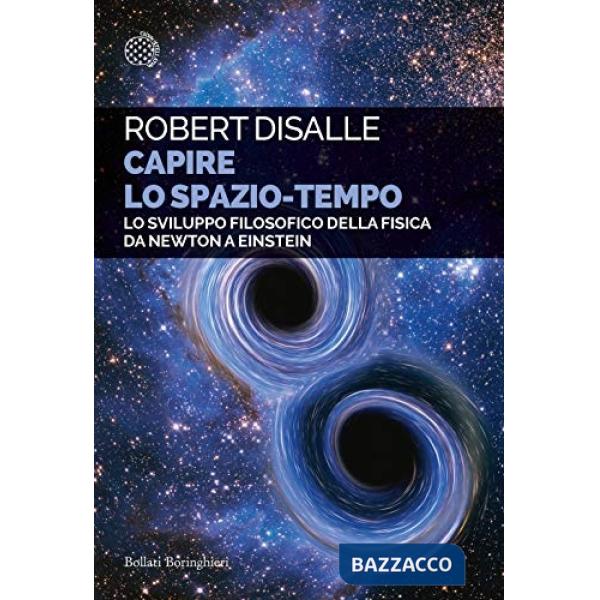 Capire lo spazio-tempo. Lo sviluppo filosofico della fisica da Newton a Einstein