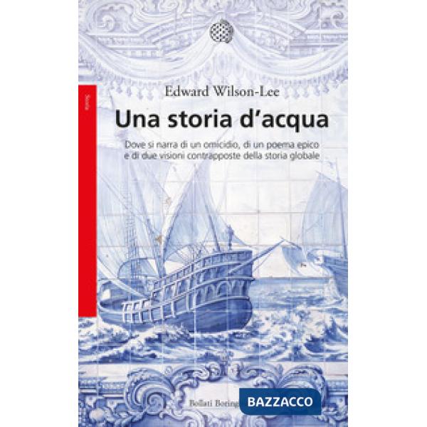 Storia d'acqua. Dove si narra di un omicidio, di un poema epico e di due visioni contrapposte della storia globale (Una)