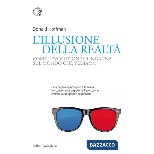 Illusione della realtà. Come l'evoluzione ci inganna sul mondo che vediamo (L')