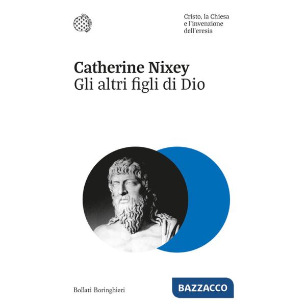Altri figli di Dio. Cristo, la Chiesa e l'invenzione dell'eresia (Gli)