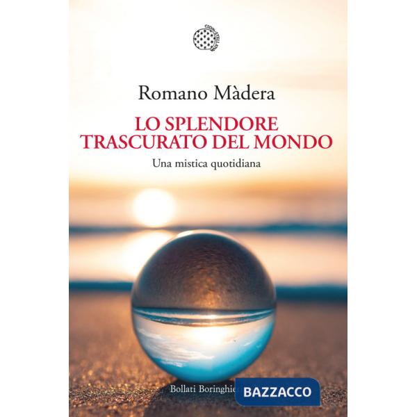 Splendore trascurato del mondo. Una mistica quotidiana (Lo)