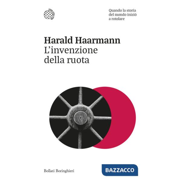 Invenzione della ruota. Quando la storia del mondo iniziò a rotolare (L')