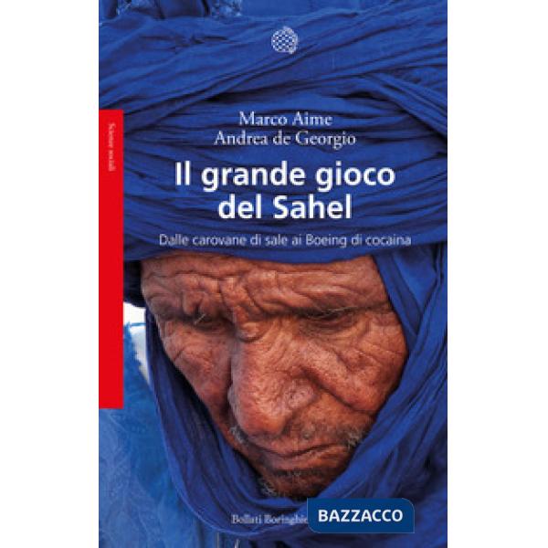 Grande gioco del Sahel. Dalle carovane di sale ai Boeing di cocaina (Il)