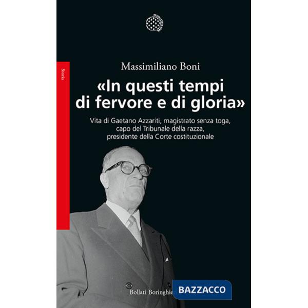 «In questi tempi di fervore e di gloria». Vita di Gaetano Azzariti, magistrato senza toga, capo del Tribunale della razza, presi