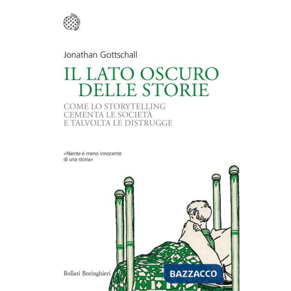 Lato oscuro delle storie. Come lo storytelling cementa le società e talvolta le distrugge (Il)