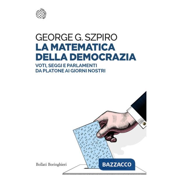 Matematica della democrazia. Voti, seggi e parlamenti da Platone ai giorni nostri (La)