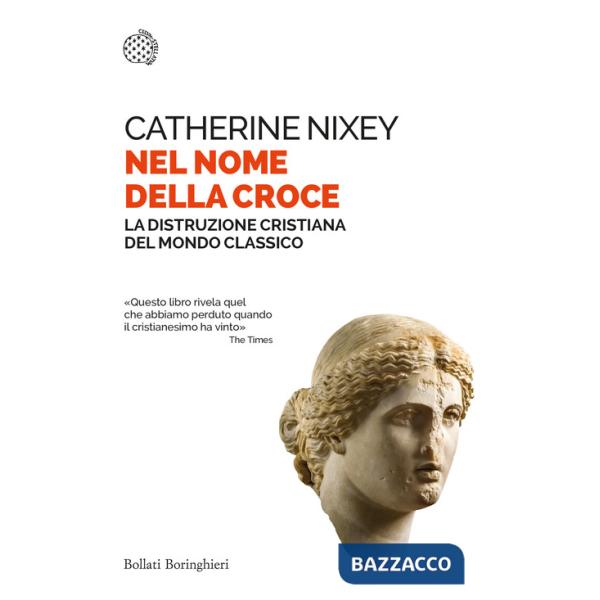 Nel nome della croce. La distruzione cristiana del mondo classico
