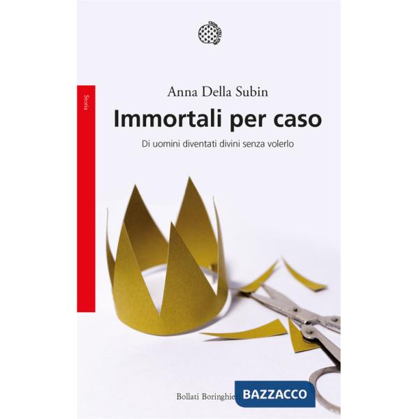 Immortali per caso. Di uomini diventati divini senza volerlo