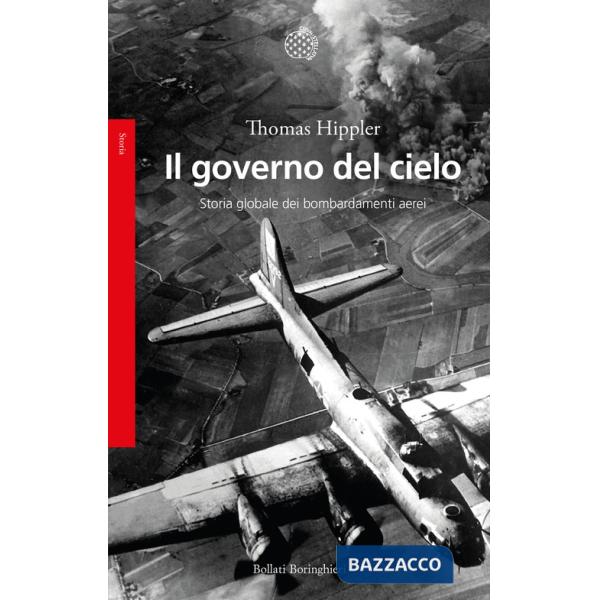 Governo del cielo. Storia globale dei bombardamenti aerei (Il)