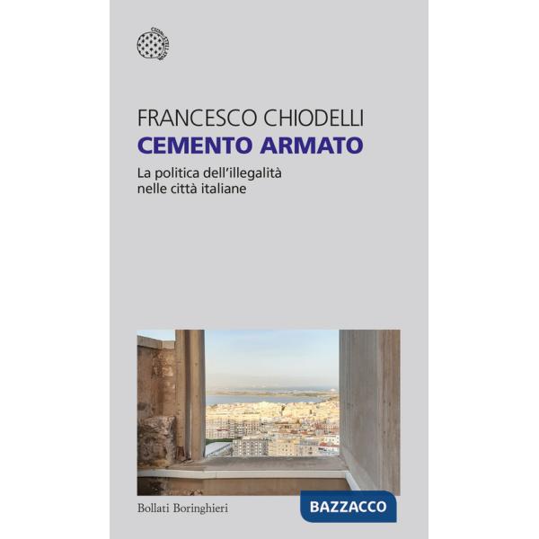 Cemento armato. La politica dell'illegalità nelle città italiane