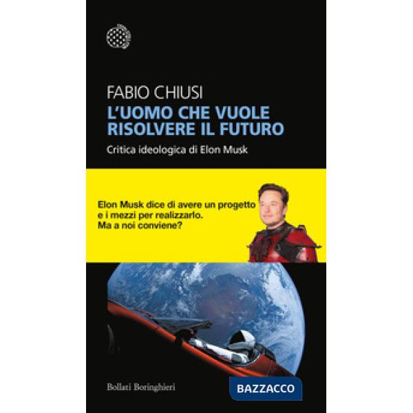 Uomo che vuole risolvere il futuro. Critica ideologica di Elon Musk (L')